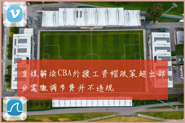 京媒解读CBA外援工资帽政策超出部分需缴调节费并不违规