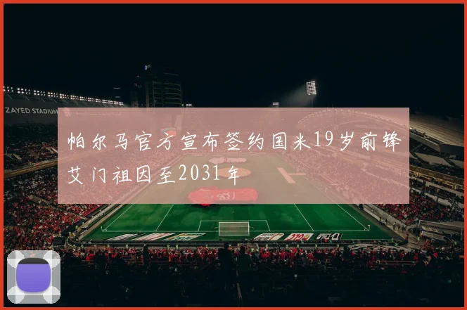 帕尔马官方宣布签约国米19岁前锋艾门祖因至2031年